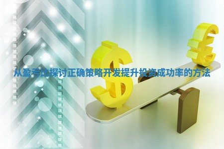 从盈亏比探讨正确策略开发提升投资成功率的方法