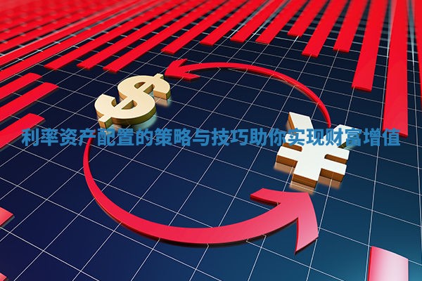 利率资产配置的策略与技巧助你实现财富增值