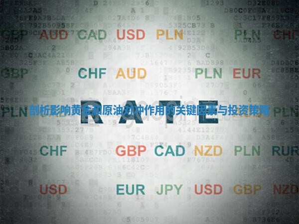 剖析影响黄金和原油对冲作用的关键因素与投资策略