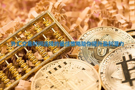 外汇交易时间选择的最佳策略助你提升盈利潜力