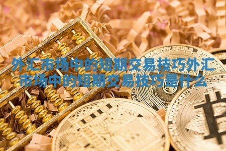 外汇市场中的短期交易技巧_外汇市场中的短期交易技巧是什么
