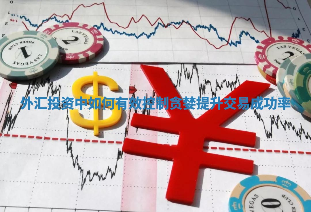 外汇投资中如何有效控制贪婪提升交易成功率