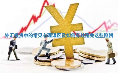 外汇投资中的常见心理误区及如何有效避免这些陷阱