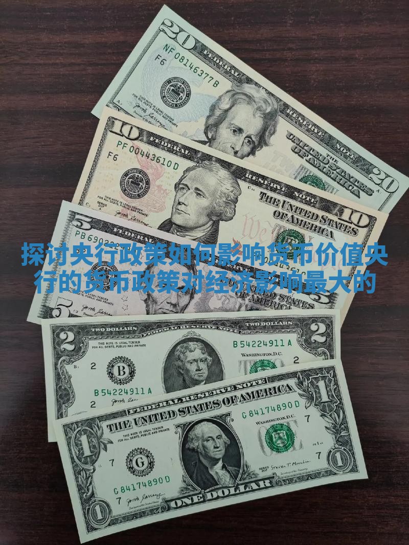 探讨央行政策如何影响货币价值 央行的货币政策对经济影响最大的