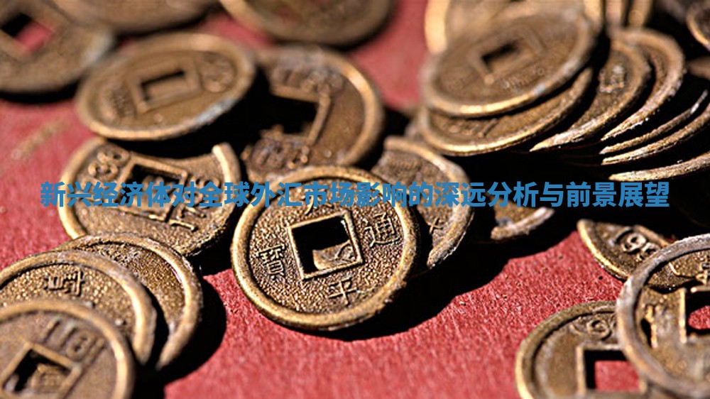新兴经济体对全球外汇市场影响的深远分析与前景展望